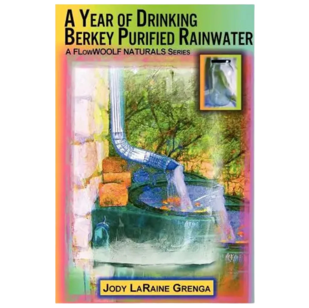 A Year Of Drinking Berkey Purified Rainwater By Jody Grenga 3 A Year Of Drinking Berkey Purified Rainwater By Jody Grenga